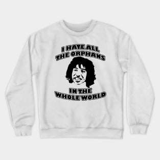 I Hate All the Orphans in The World Crewneck Sweatshirt